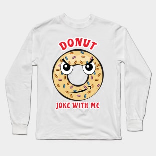 Donut Joke With Me - Funny Donut Pun Long Sleeve T-Shirt